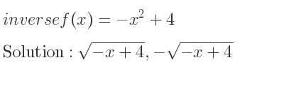 The inverse of f(x)=-x^2+4 is sqrt(-x+4),-sqrt(-x+4)